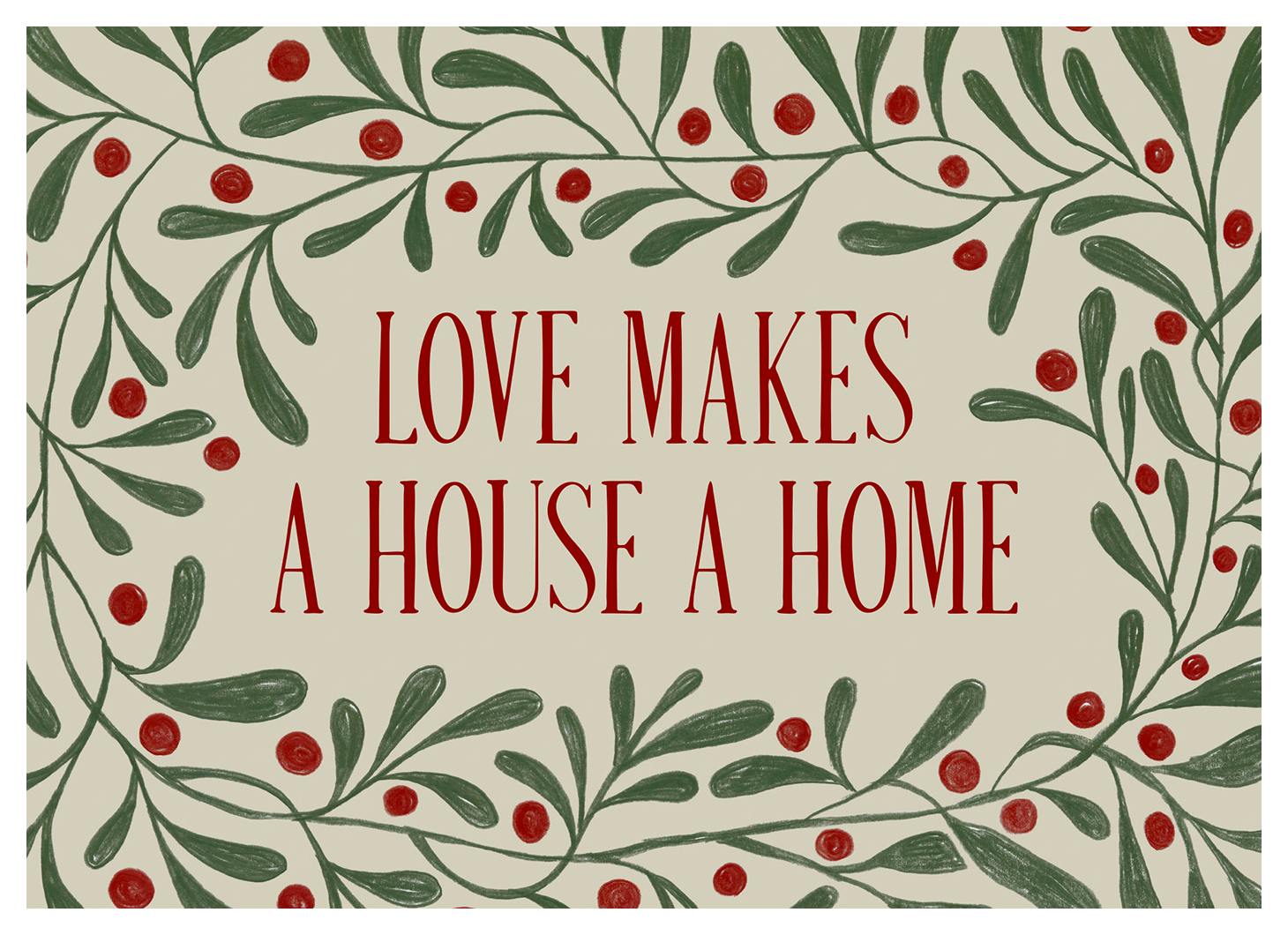Love Makes a House a Home Plakat (13x18 cm)- Plakaty świąteczne