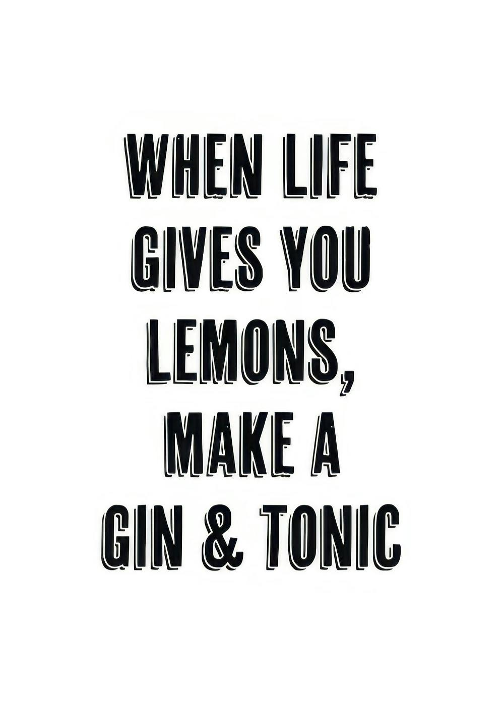 Gin and Tonic poster with the quote When life gives you lemons, make a gin & tonic in black text with shadow effect.