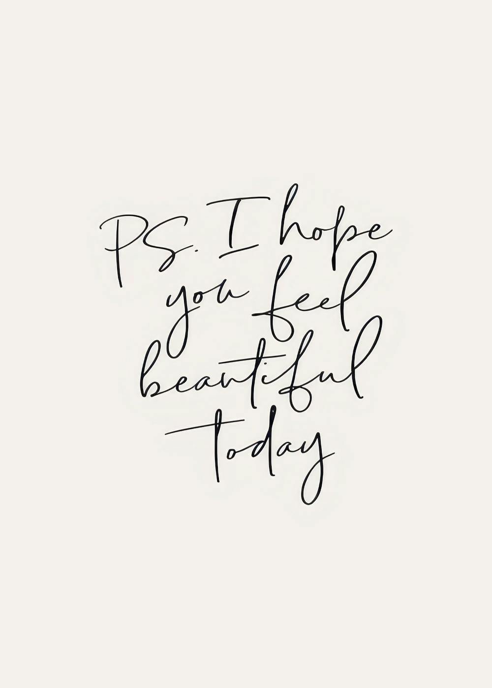 Affiche typographie noire sur fond blanc avec le texte PS. I hope you feel beautiful today en style manuscrit.