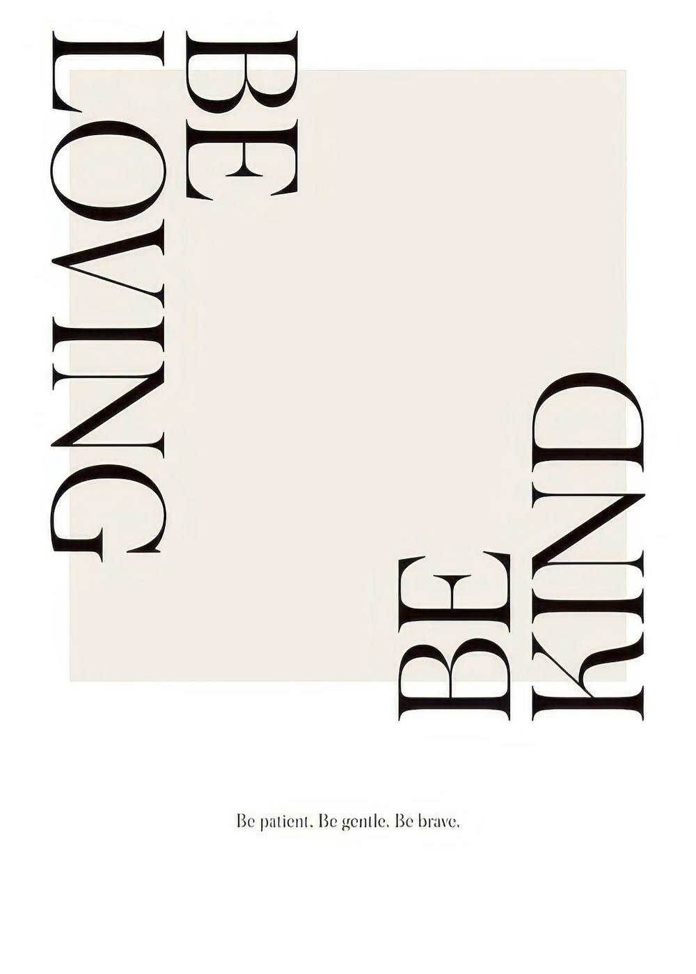 Tekstposter met Be loving Be kind in zwart lettertype op beige achtergrond. Onderaan staat Be patient. Be gentle. Be brave.