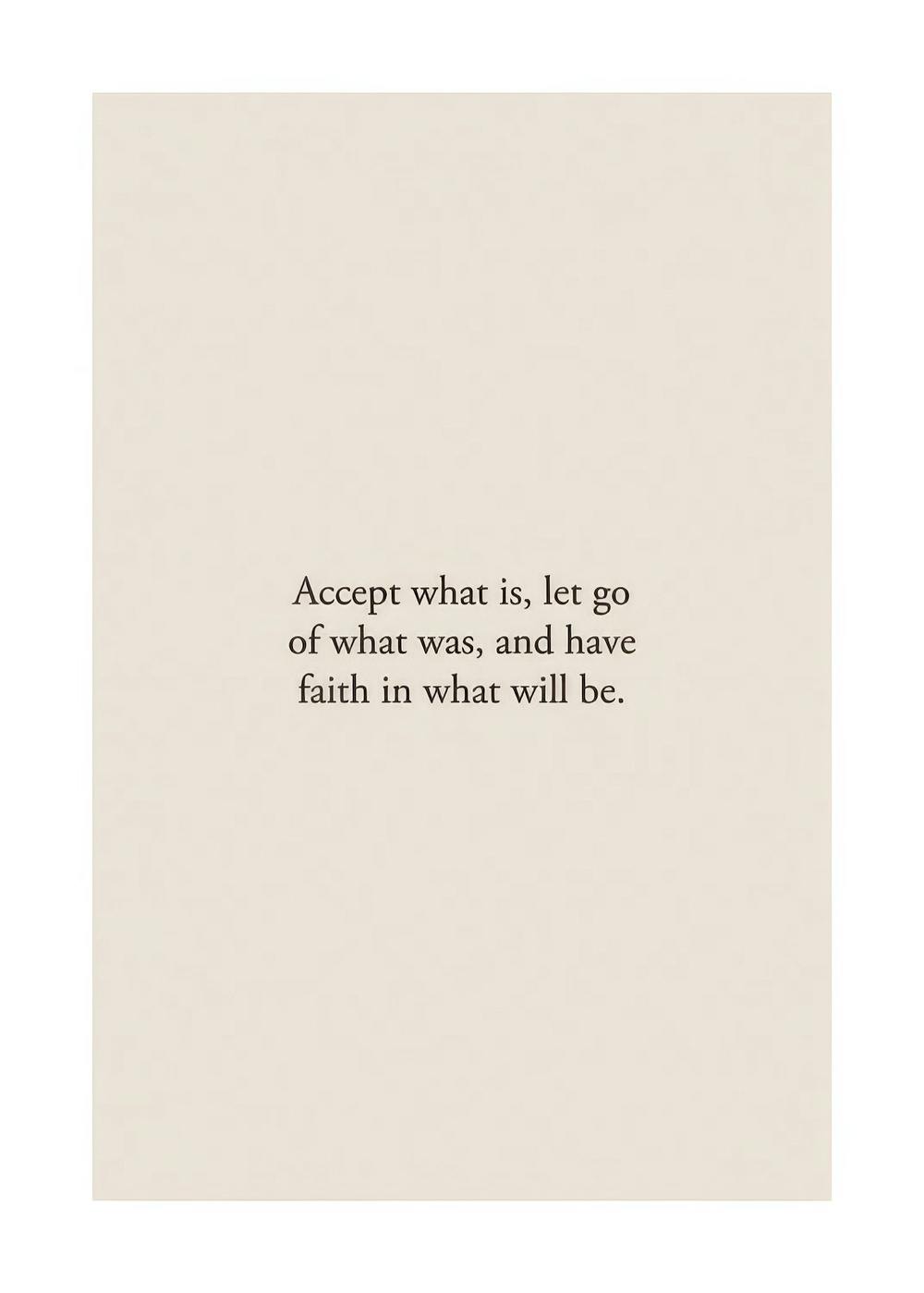 Text poster with Accept what is, let go of what was, and have faith in what will be on beige background.