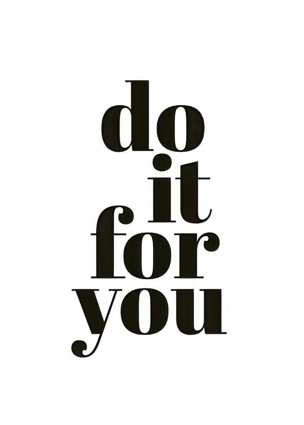 Mustavalkoinen tekstijuliste, jossa lihavoidut kirjaimet muodostavat sitaatin Do it for you valkoisella taustalla.