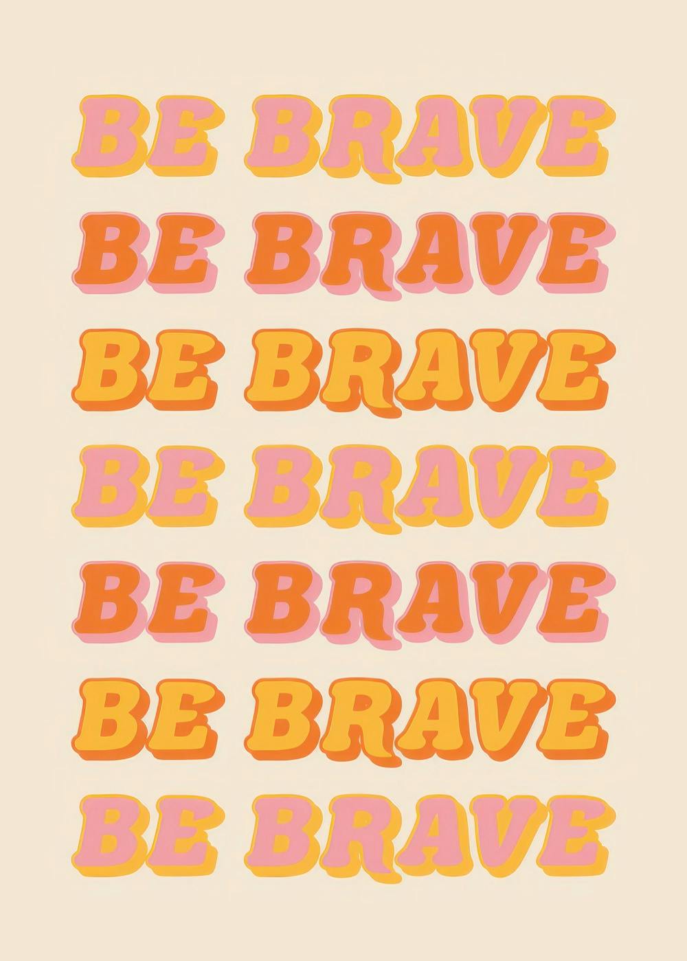 Be Brave -juliste, jossa toistuva teksti retroväreissä beigellä pohjalla. Oranssi, keltainen ja pinkki typografia.