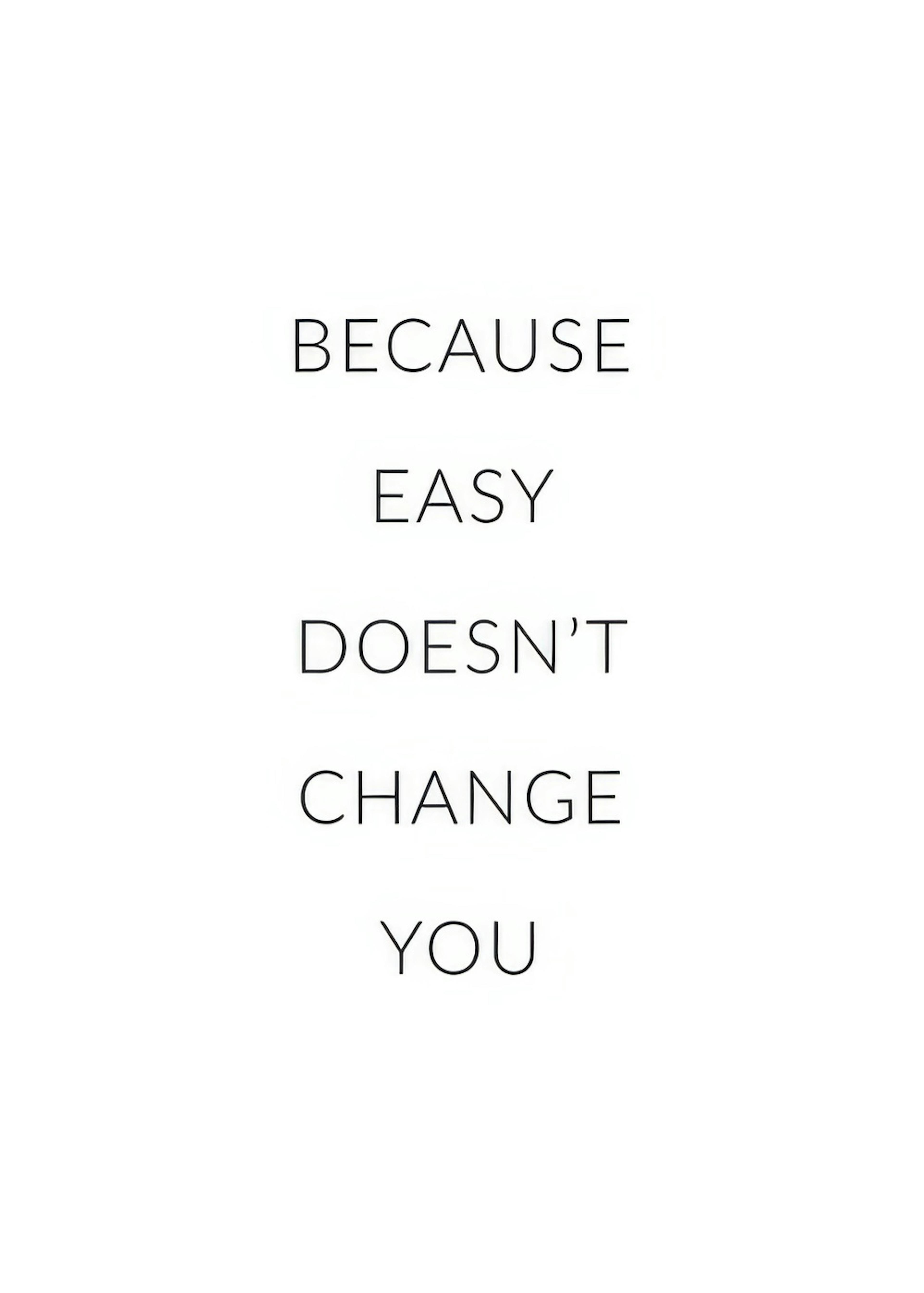 Black and white typography print with Because Easy Doesnt Change You text, a motivational poster.