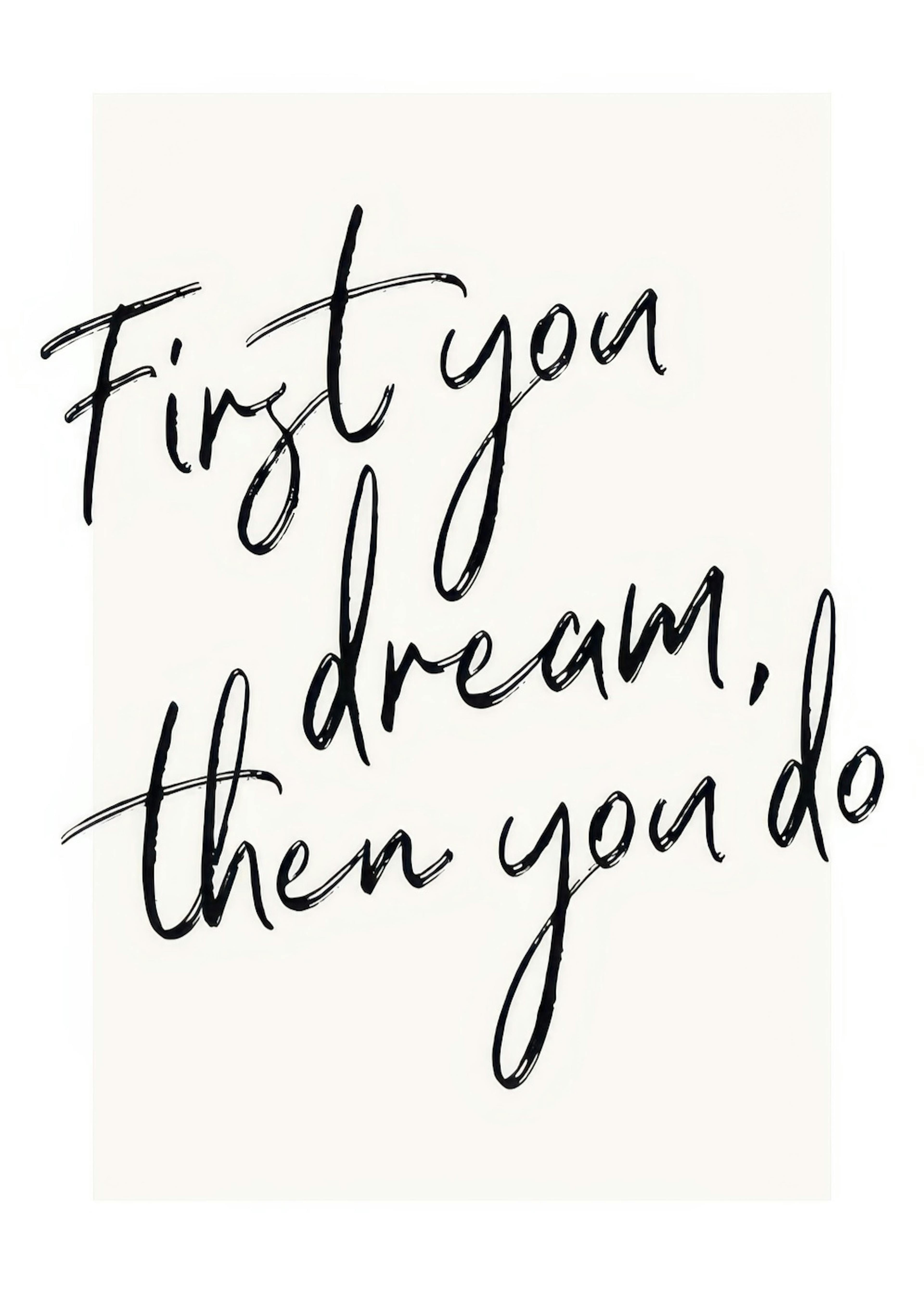 First You Dream, Then You Do Print 0