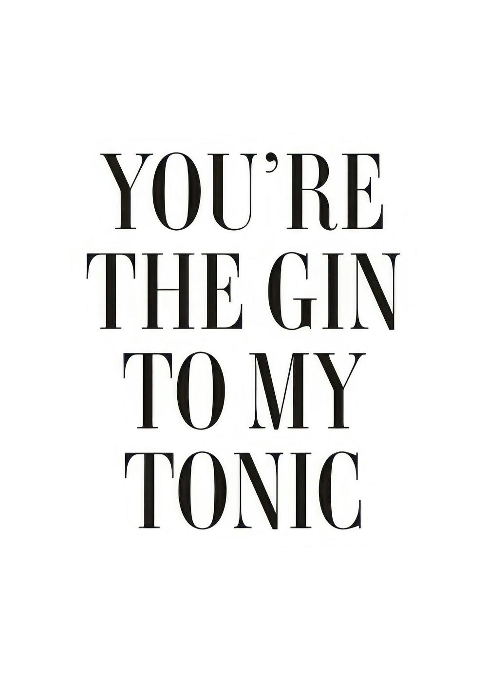 Póster de texto con la frase Youre the gin to my tonic en negro sobre fondo blanco.