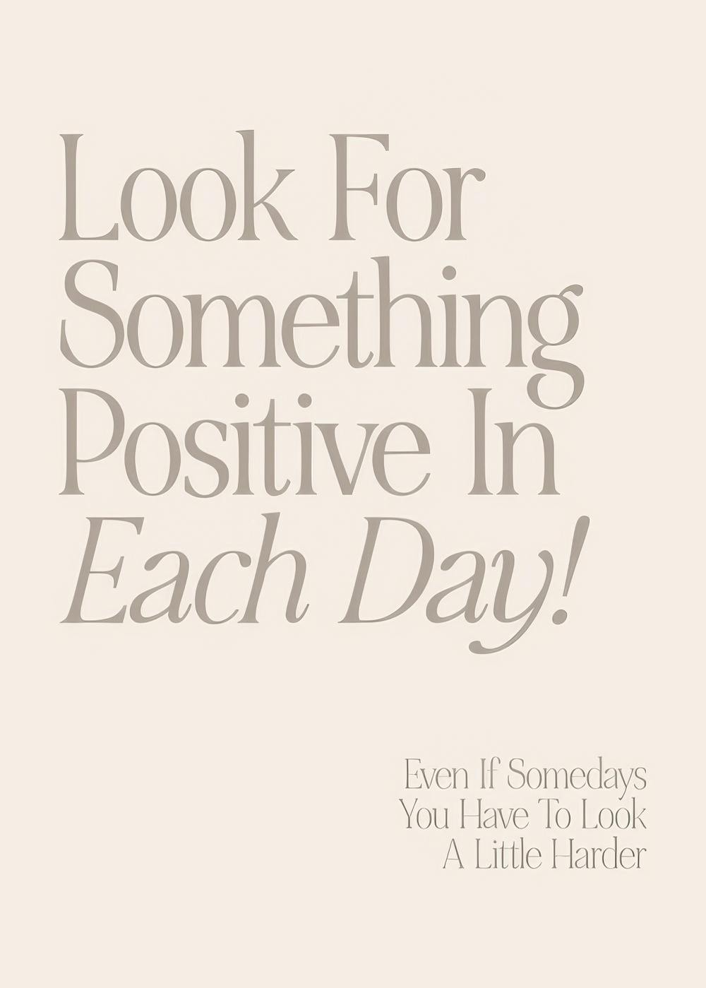 Affiche typographique beige pâle avec texte inspirant gris Look For Something Positive In Each Day!