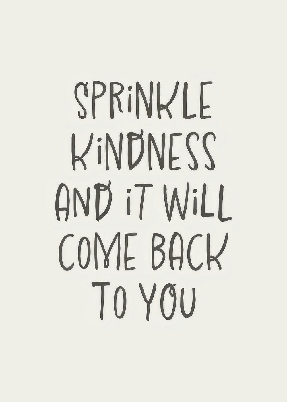 En affisch med texten Sprinkle Kindness And It Will Come Back To You i svart handskriven stil på en ljusgrå bakgrund. Perfekt fö