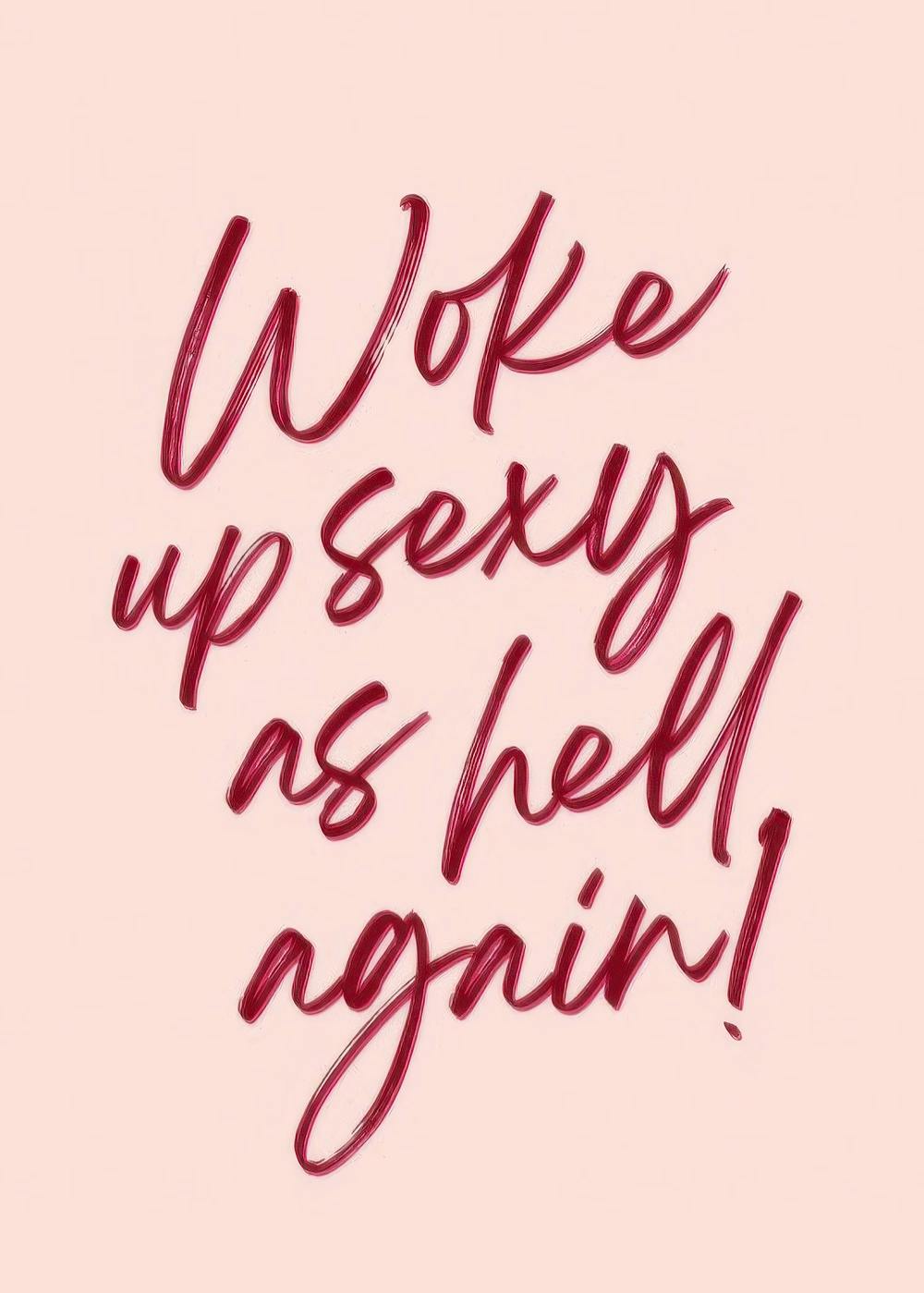 Pink poster print with Woke up sexy as hell again! in red lipstick-style text.