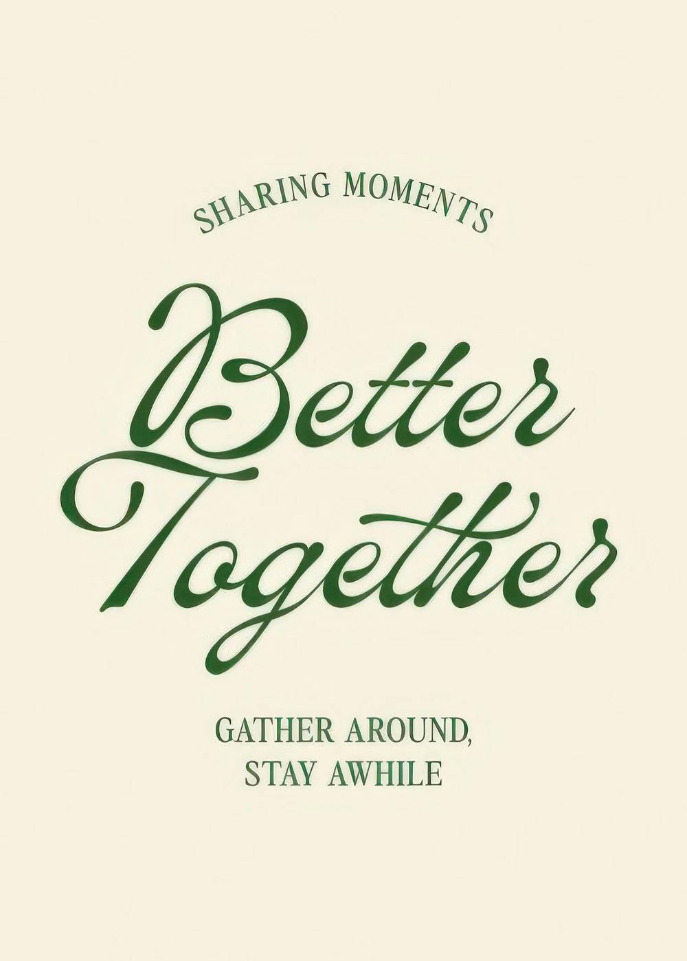 A print with the phrase Better Together in green script lettering, on a light cream background, with Sharing Moments and Gather