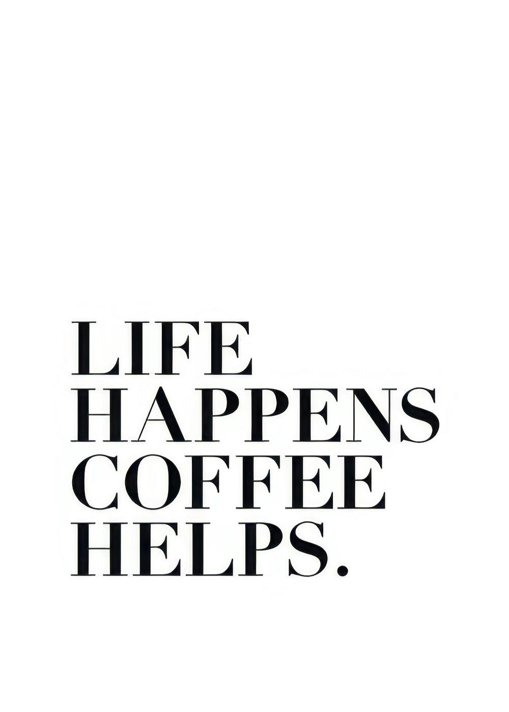 Poster mit schwarzem Text LIFE HAPPENS COFFEE HELPS. auf weissem Hintergrund, typografisches Kunstwerk.