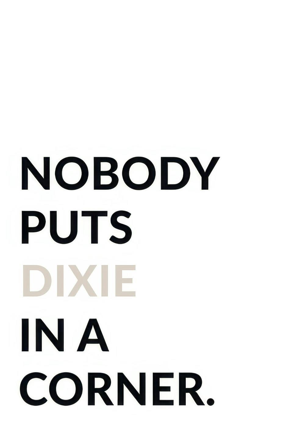 Personal poster with Nobody puts Dixie in a corner quote, inspired by Dirty Dancing movie, black and white design.