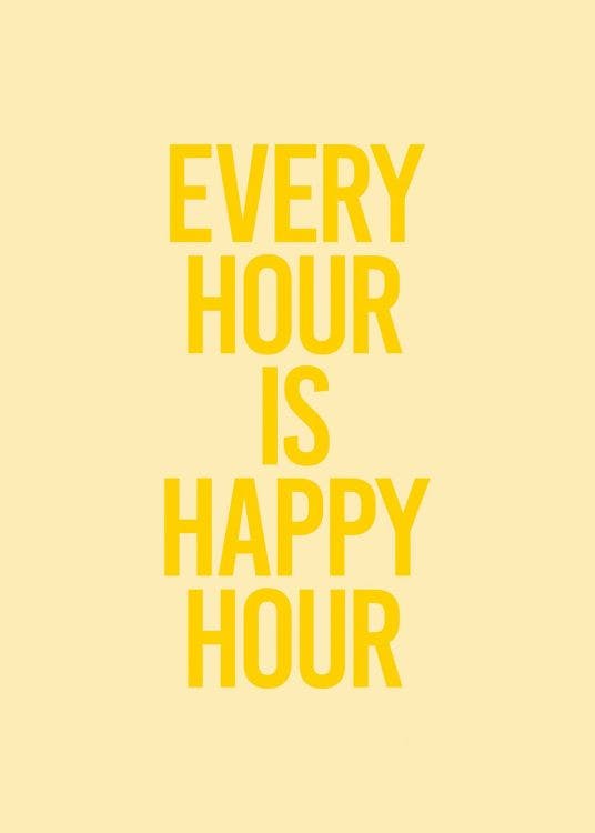 Ein Poster mit dem Spruch EVERY HOUR IS HAPPY HOUR in gelber Schrift auf hellgelbem Hintergrund.