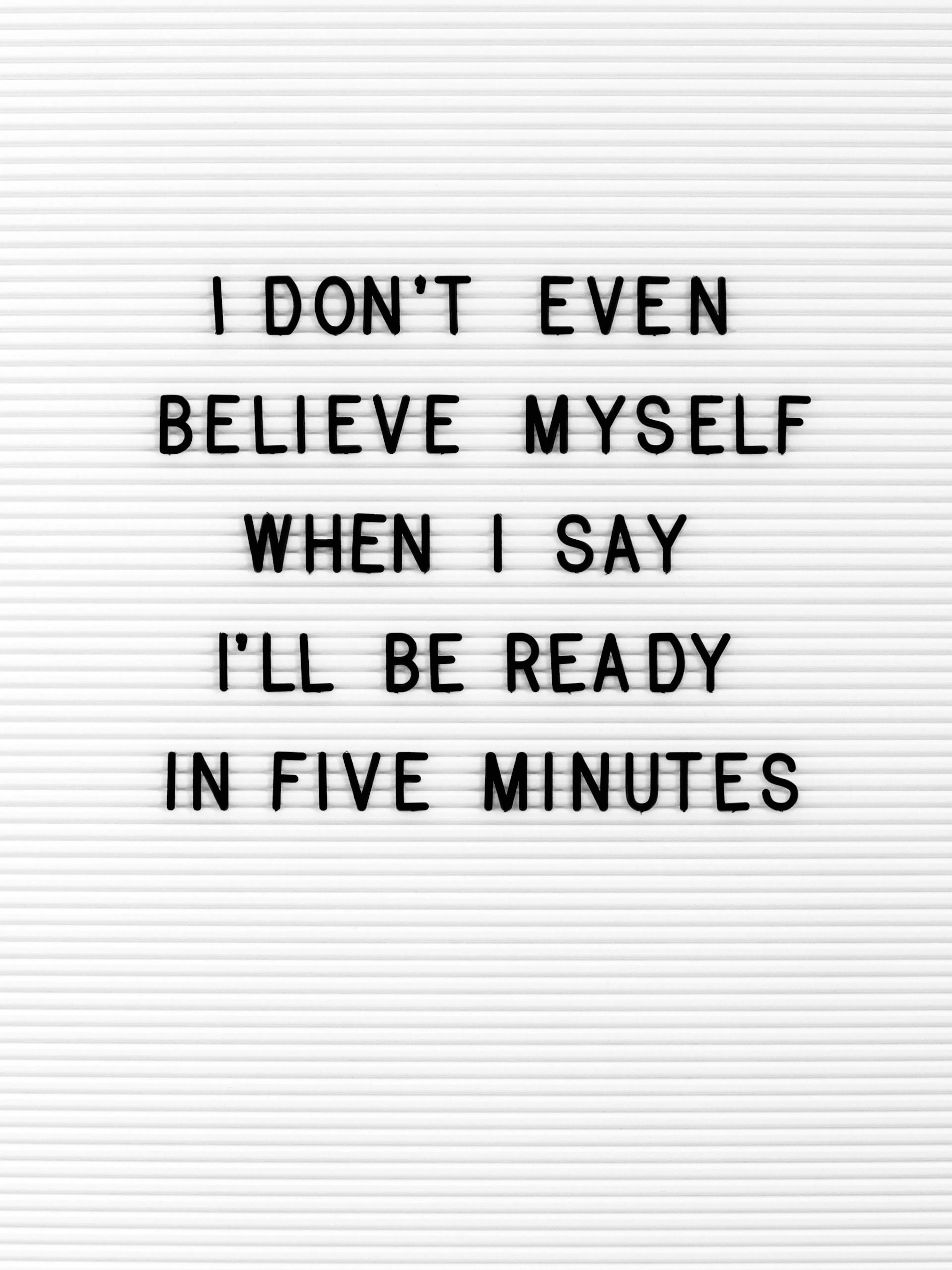 Zwart-wit poster met de humoristische Engelse quote I dont even believe myself when I say Ill be ready in five minutes.