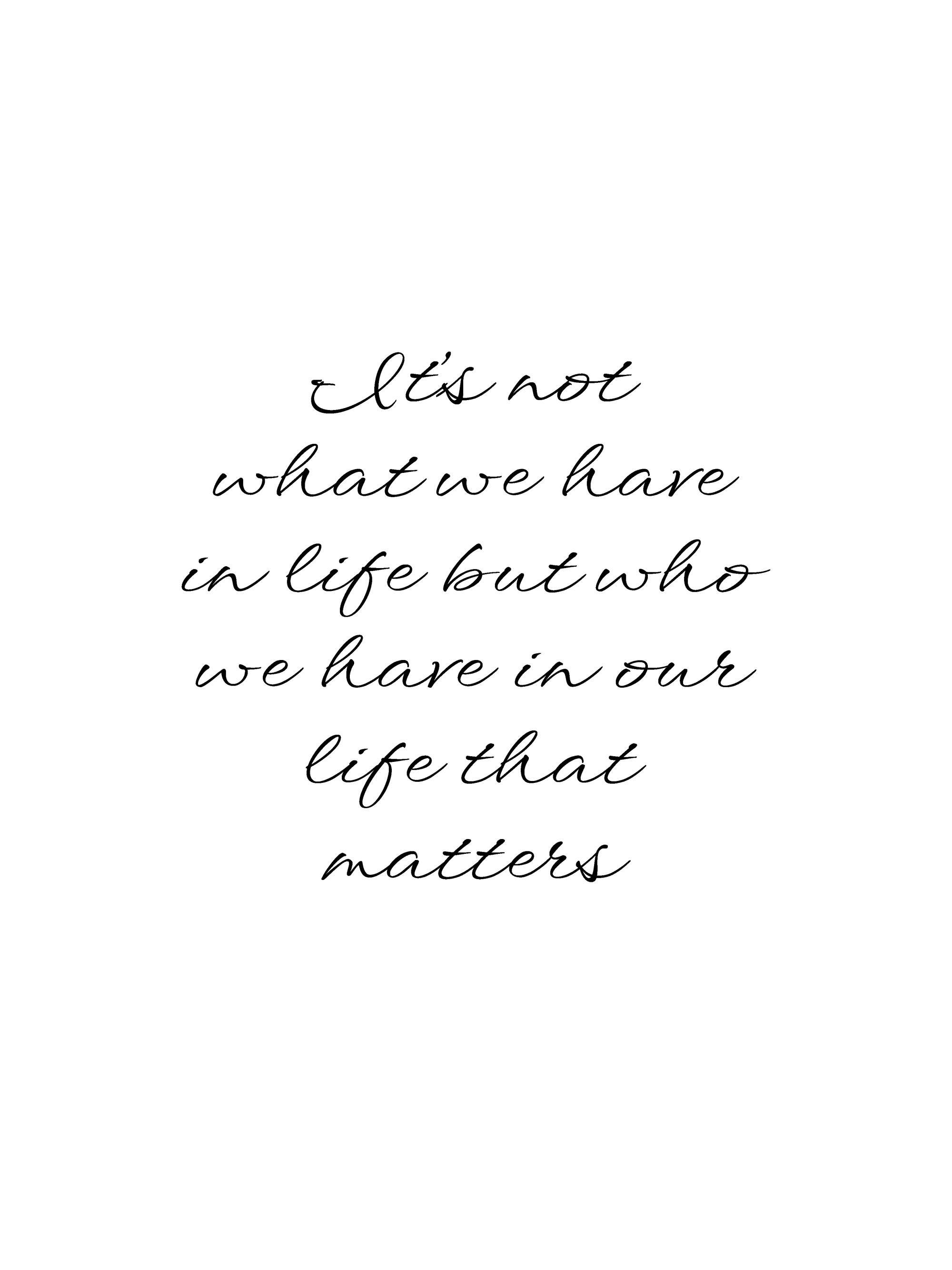 Svartvit textposter med citatet Its not what we have in life, but who we have in our life that matters i kursiv stil.