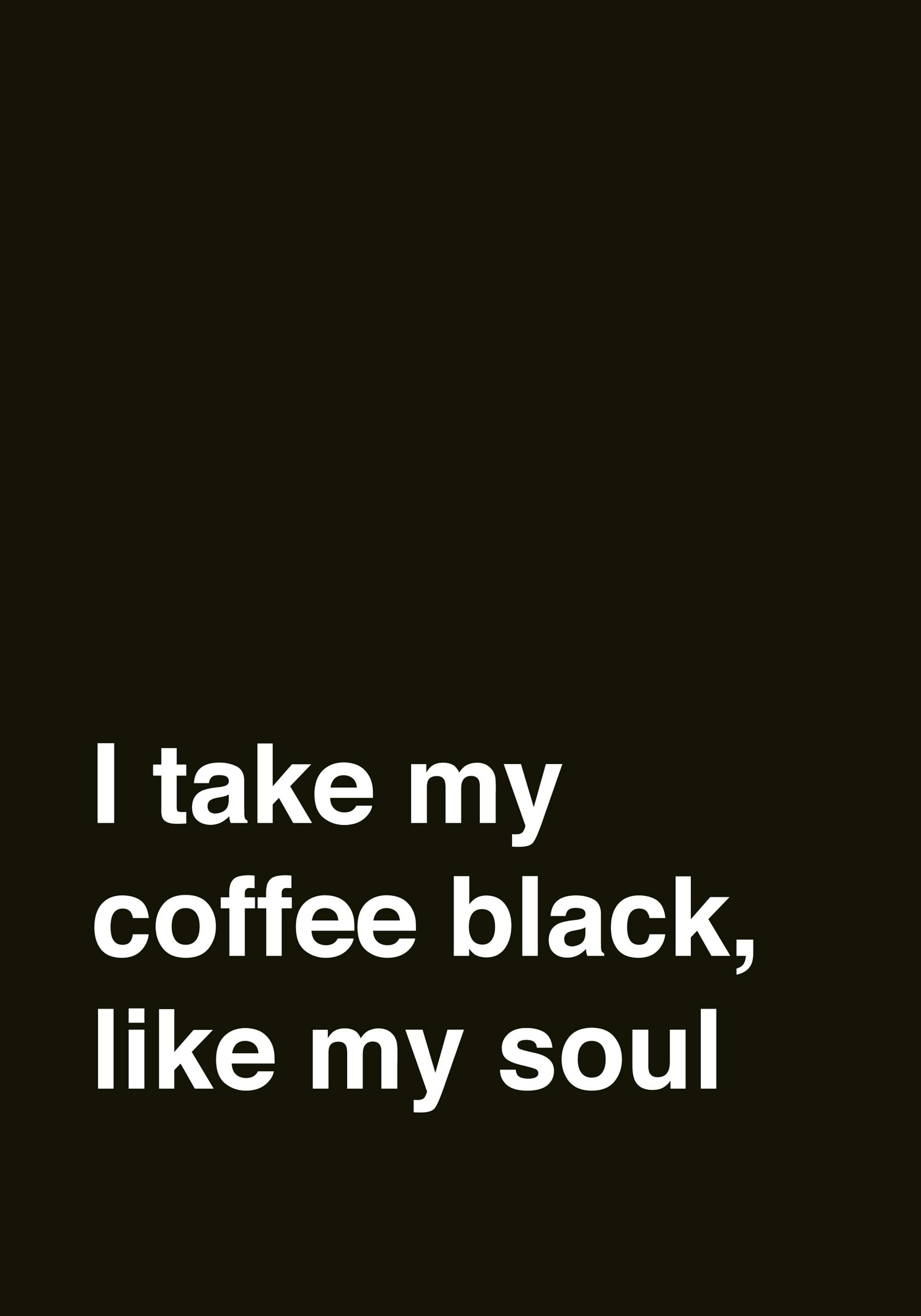 Svart plakat med hvit skrift som sier I take my coffee black, like my soul. Humoristisk tekstplakat.