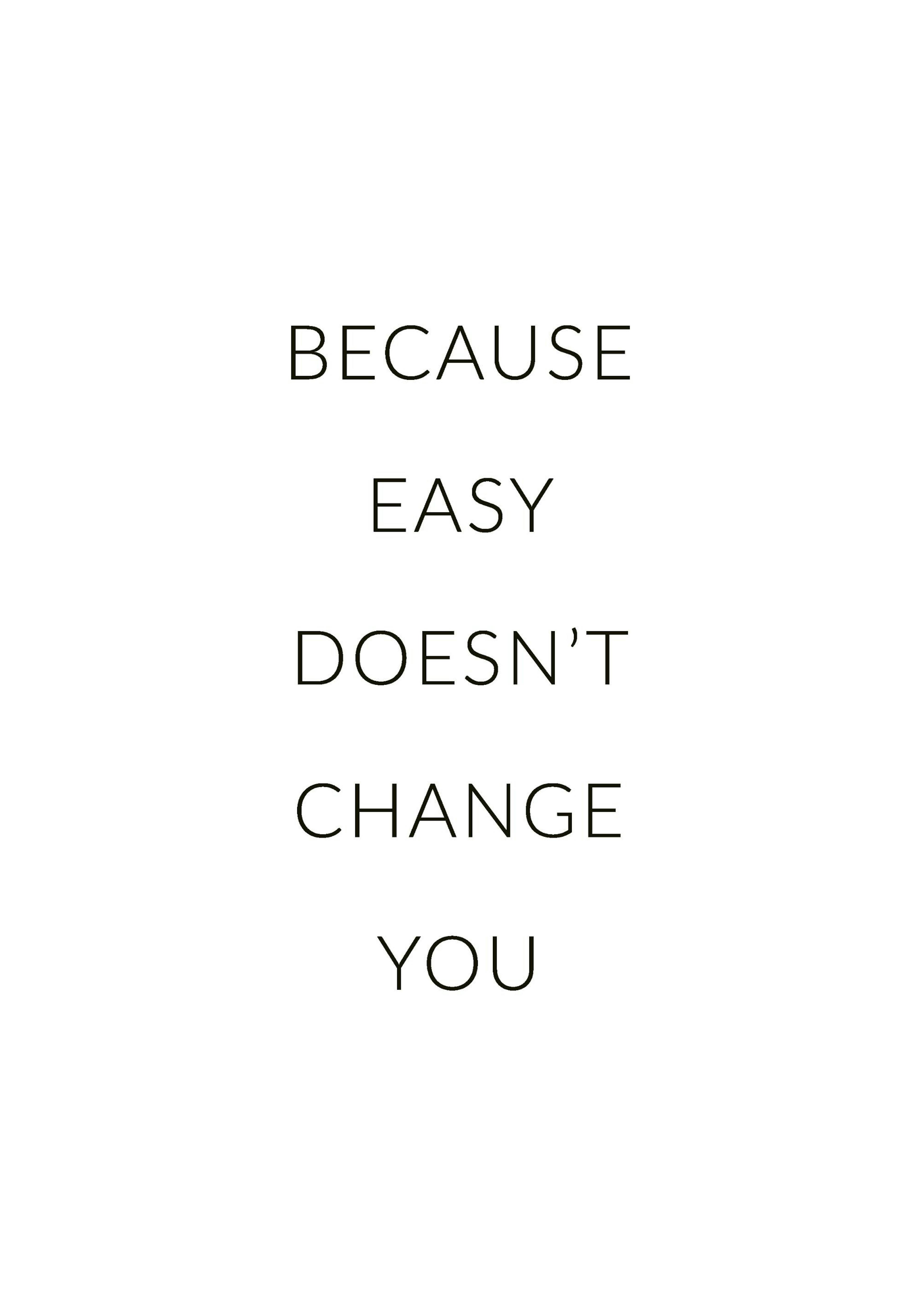 Black and white typography print with Because Easy Doesnt Change You text, a motivational poster.