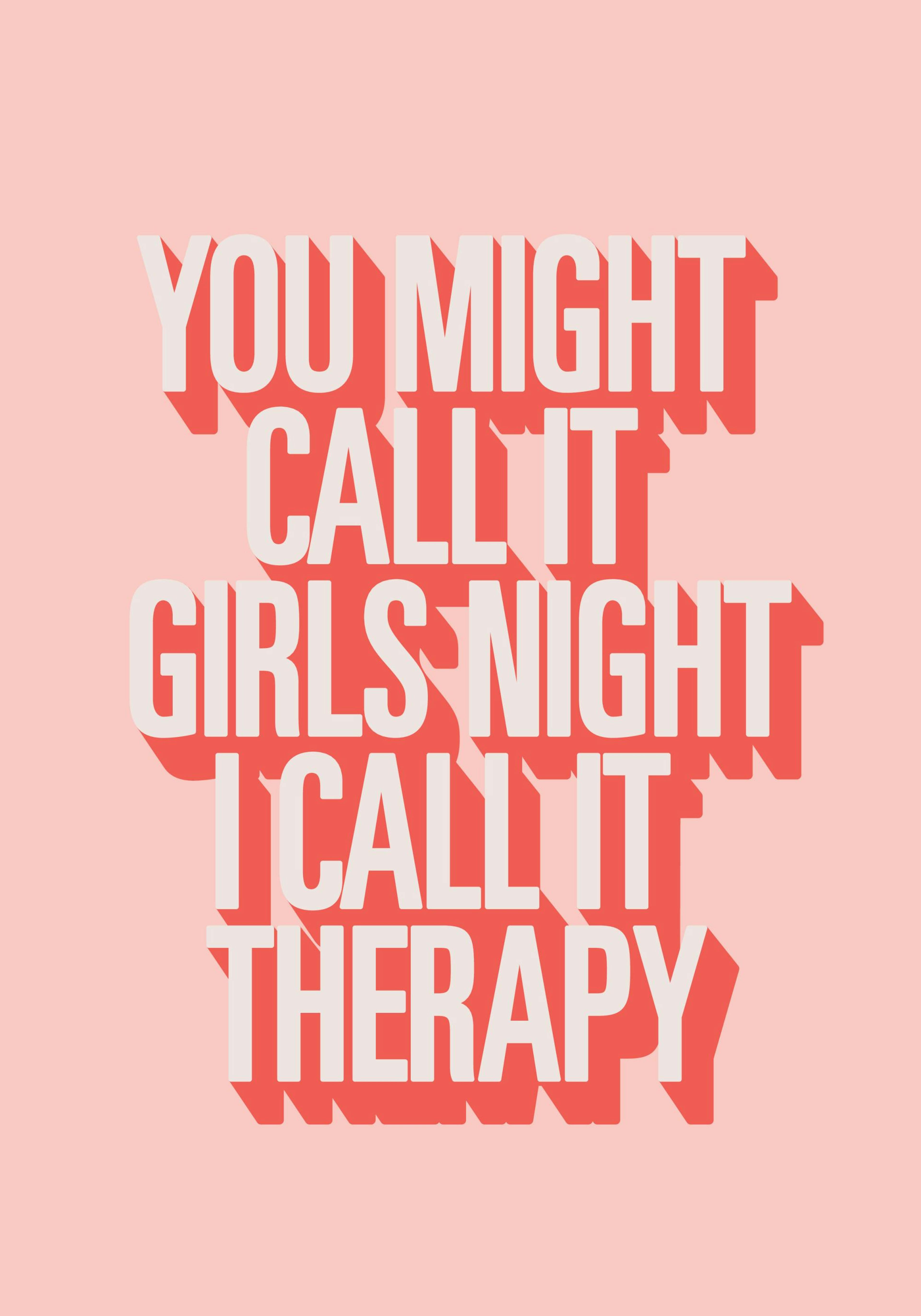 Rosa Poster mit dem Zitat YOU MIGHT CALL IT GIRLS NIGHT I CALL IT THERAPY“ in weißer Typografie mit rotem Schlagschatten.