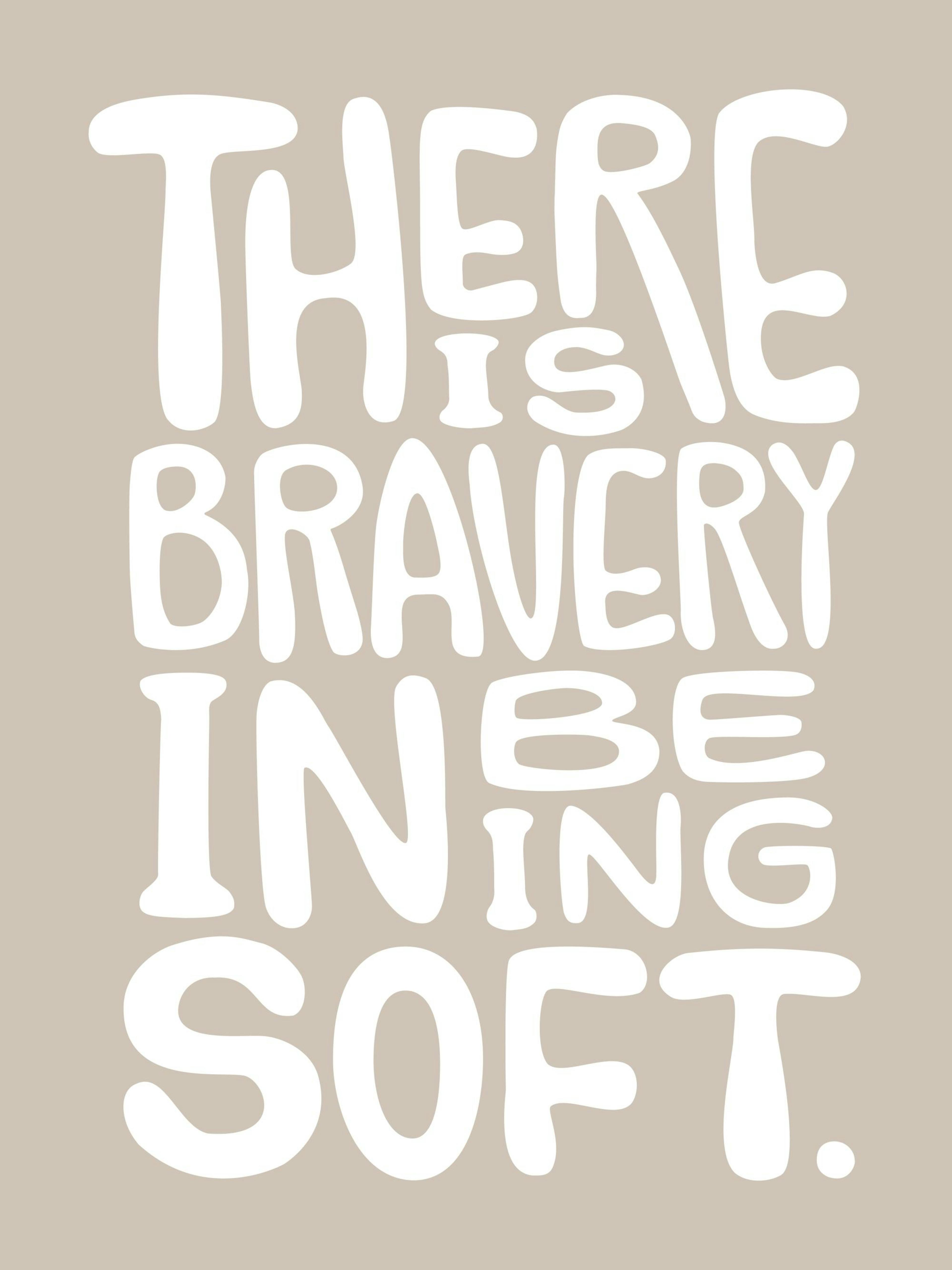 Bravery in Being Soft quote print, white rounded text on beige background, motivational poster.