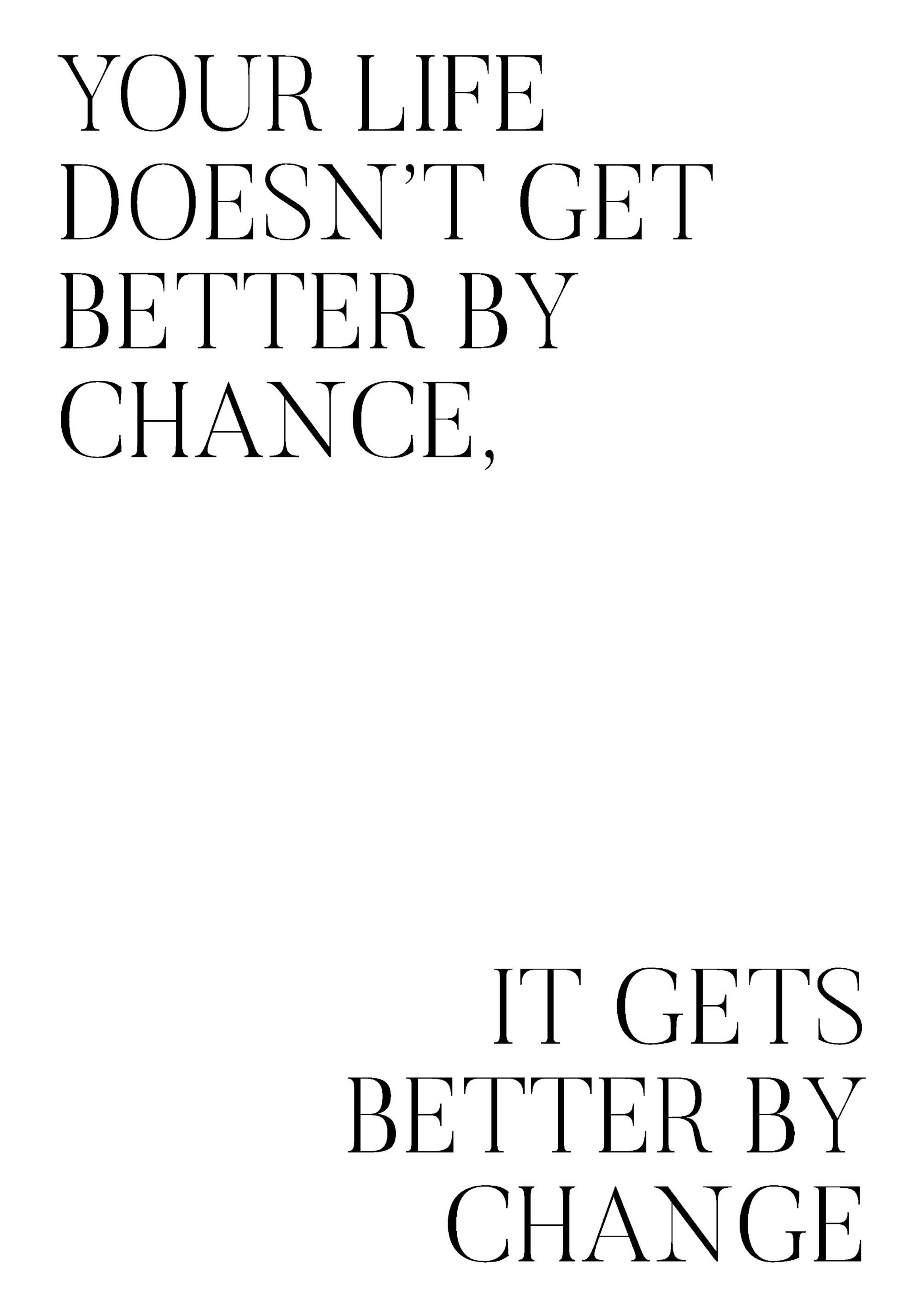 Motivational text poster with the quote Your life doesnt get better by chance, it gets better by change in black on white.
