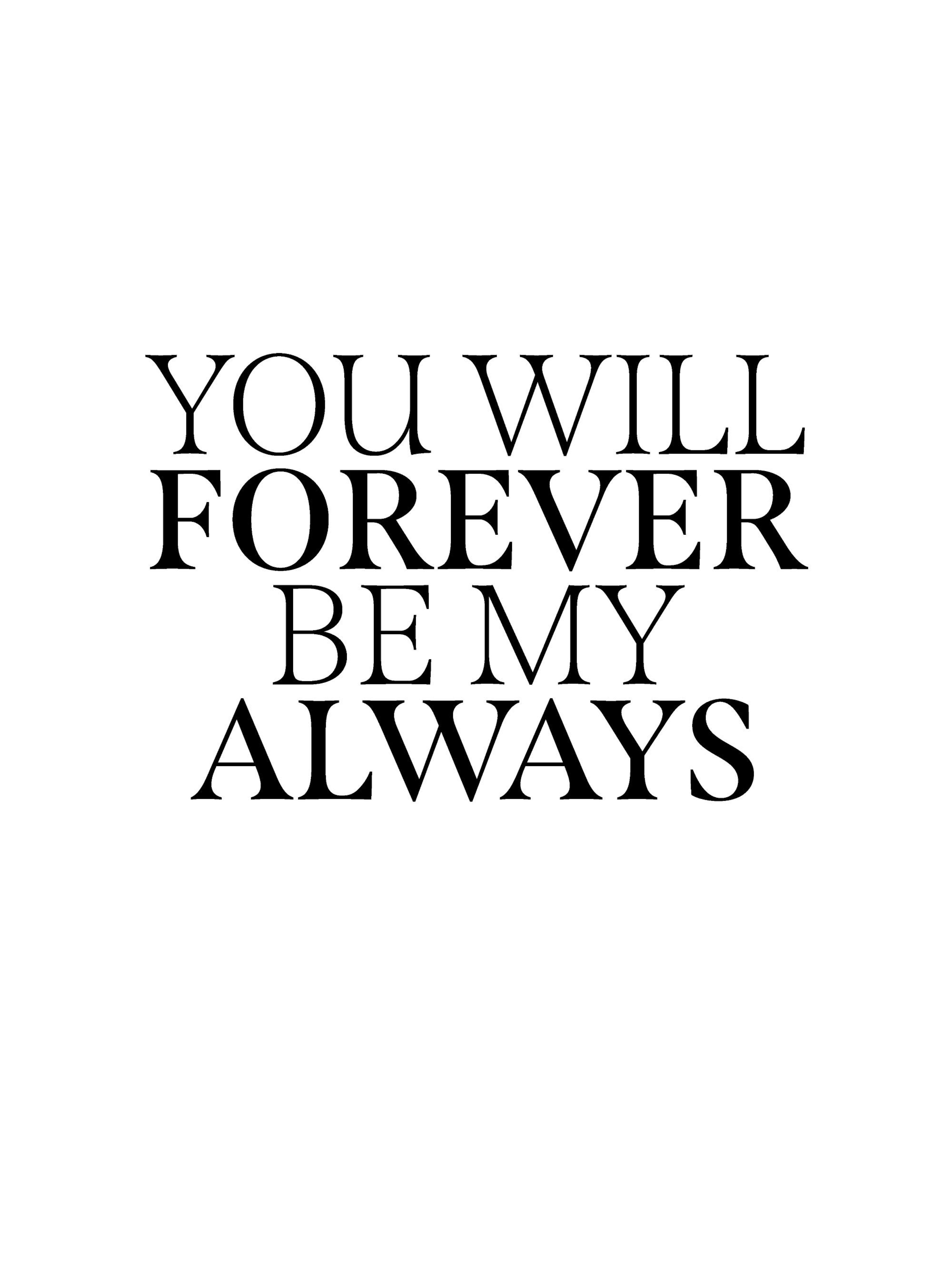 Text poster print with You will forever be my always in black letters on a white background.