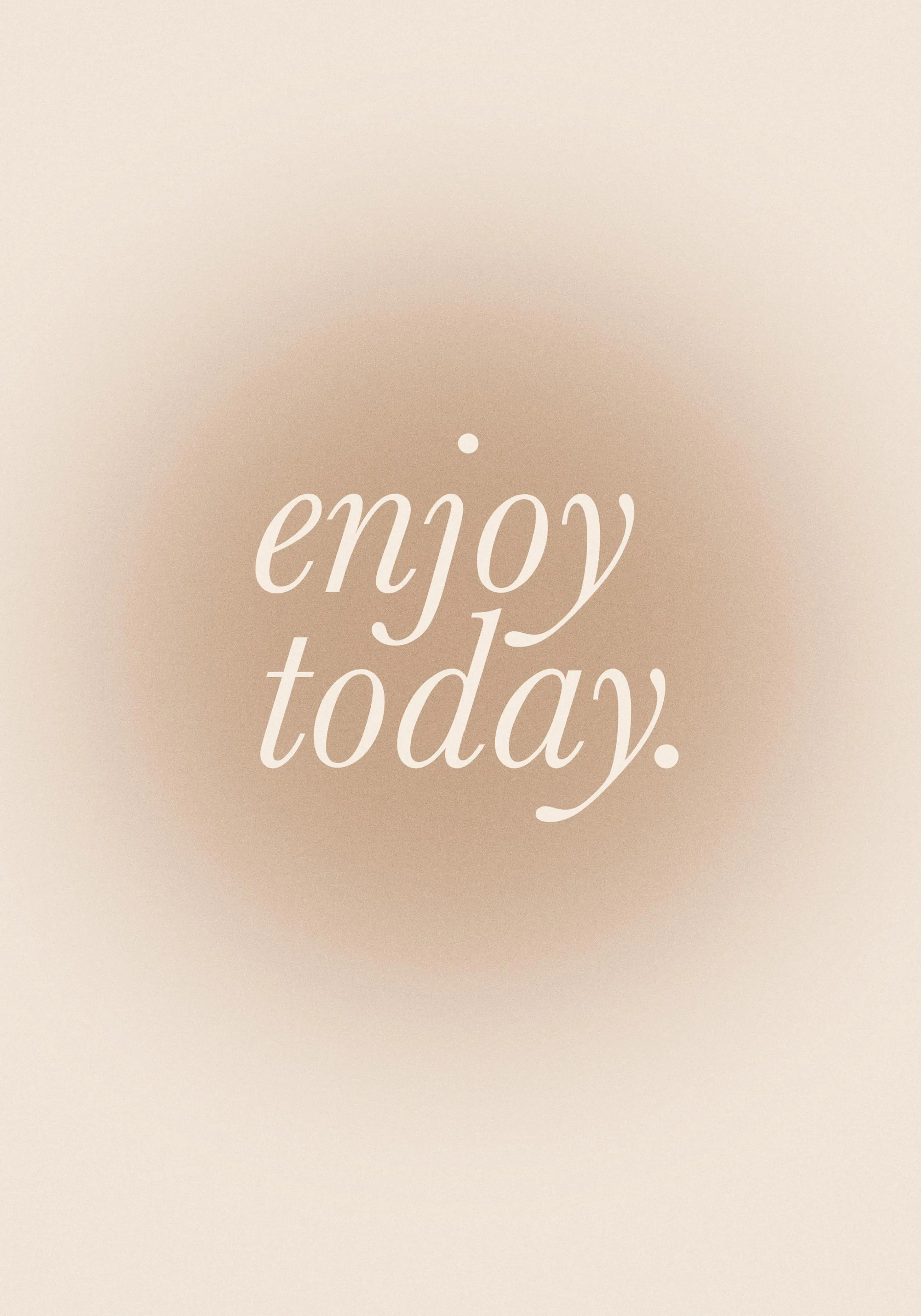 Quote poster in beige with a grainy texture, featuring the text enjoy today in elegant white script.