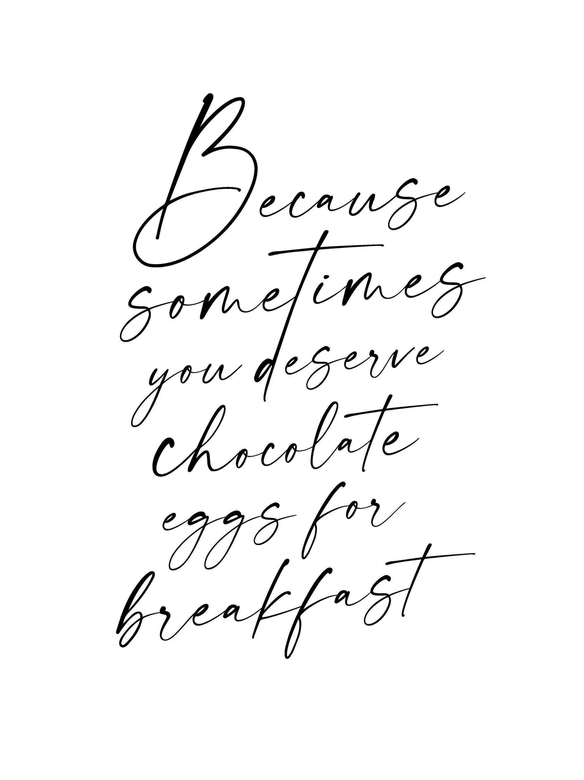 Black and white typographic poster featuring the phrase Because sometimes you deserve chocolate eggs for breakfast in elegant sc