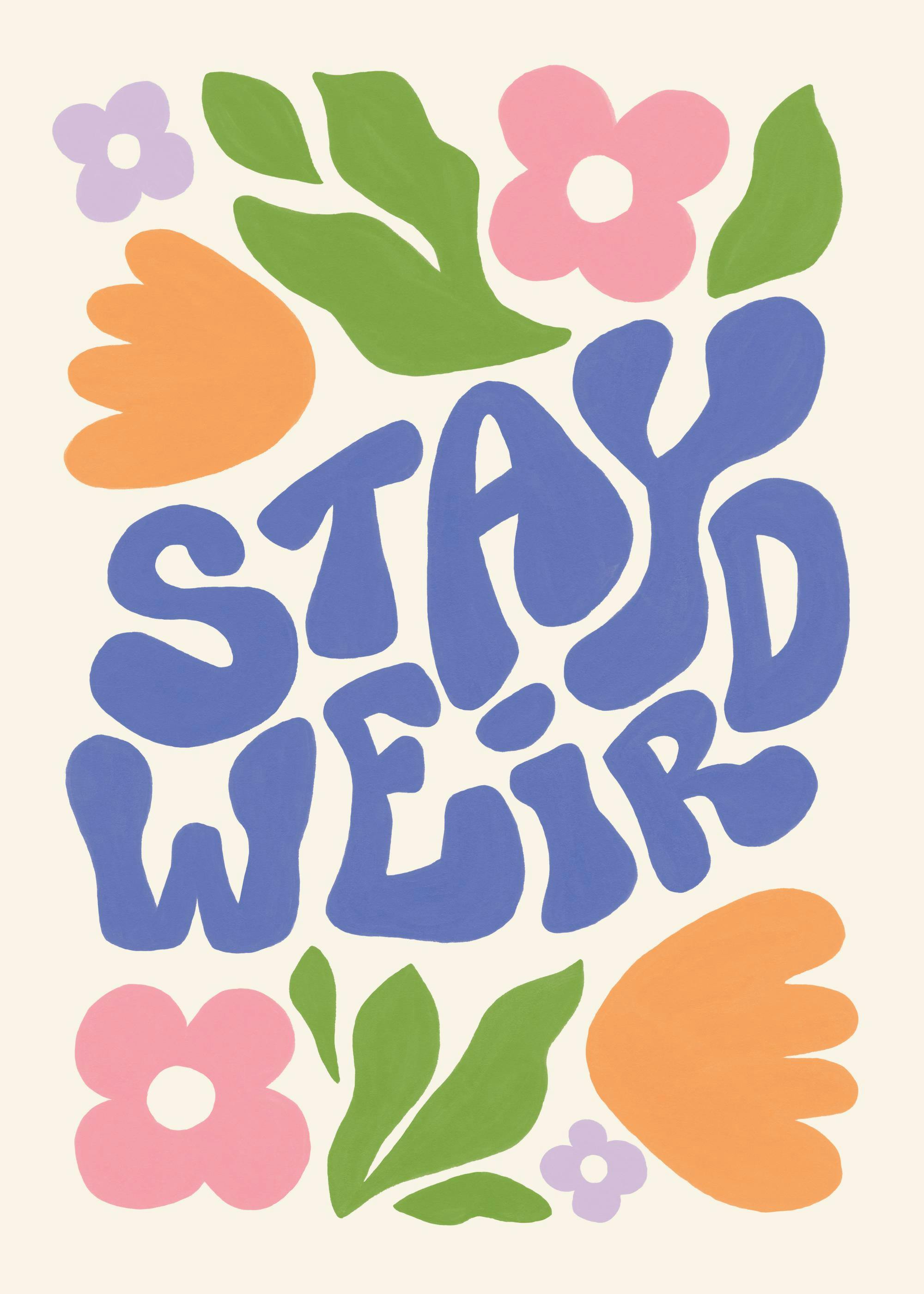 Graphic illustration poster with Stay Weird in blue playful text surrounded by pink, orange, and purple flowers with green leave