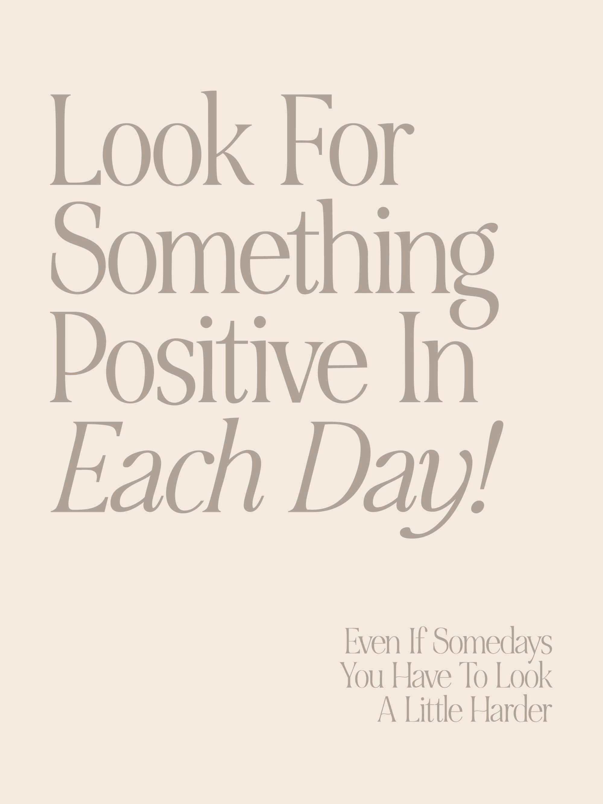 Textposter mit dem Zitat Look for something positive in each day – even if somedays you have to look a little harder.