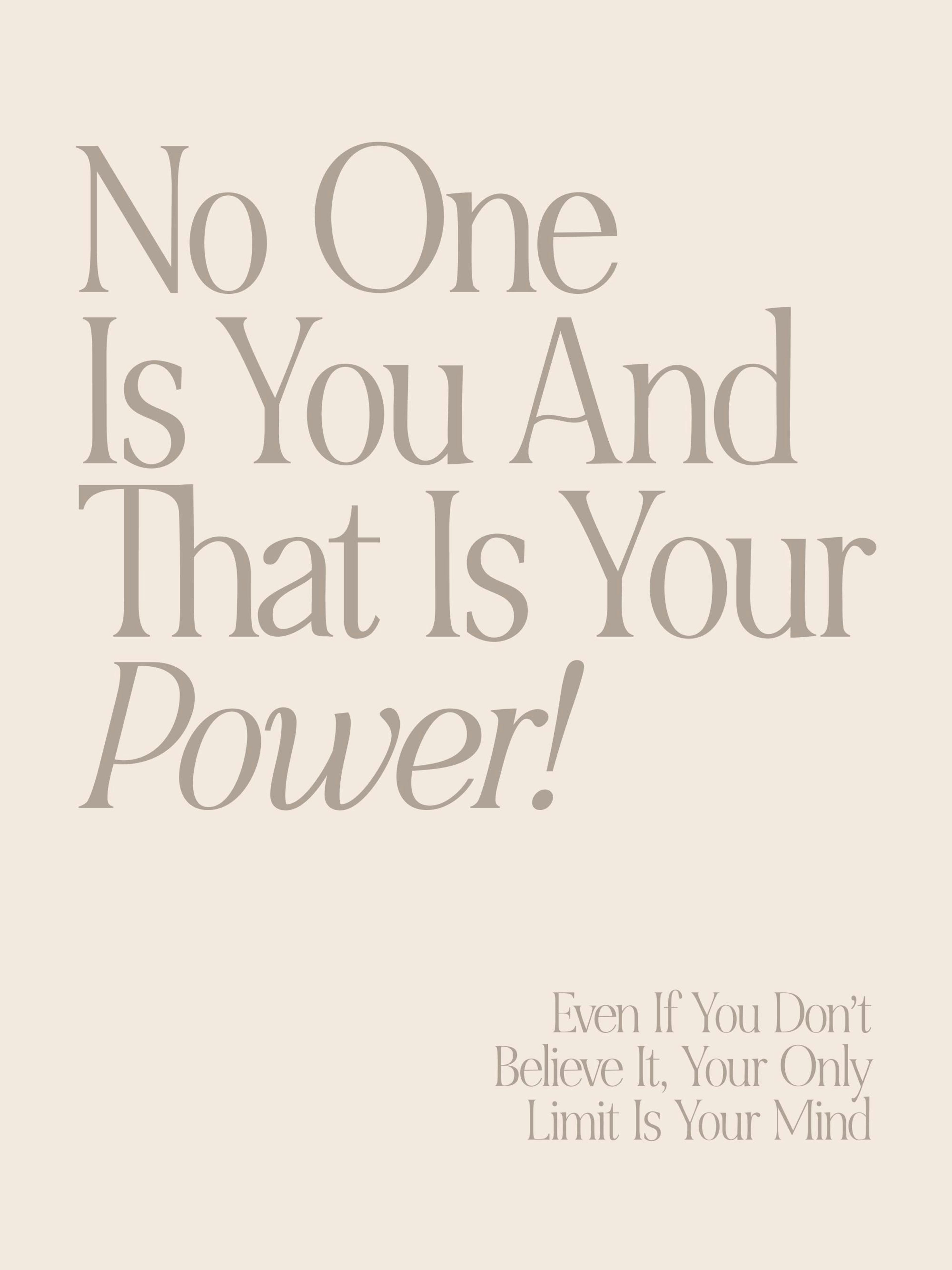 Plakát s béžovým pozadím a textem No One Is You And That Is Your Power! a Even If You Dont Believe It, Your Only Limit Is Your M