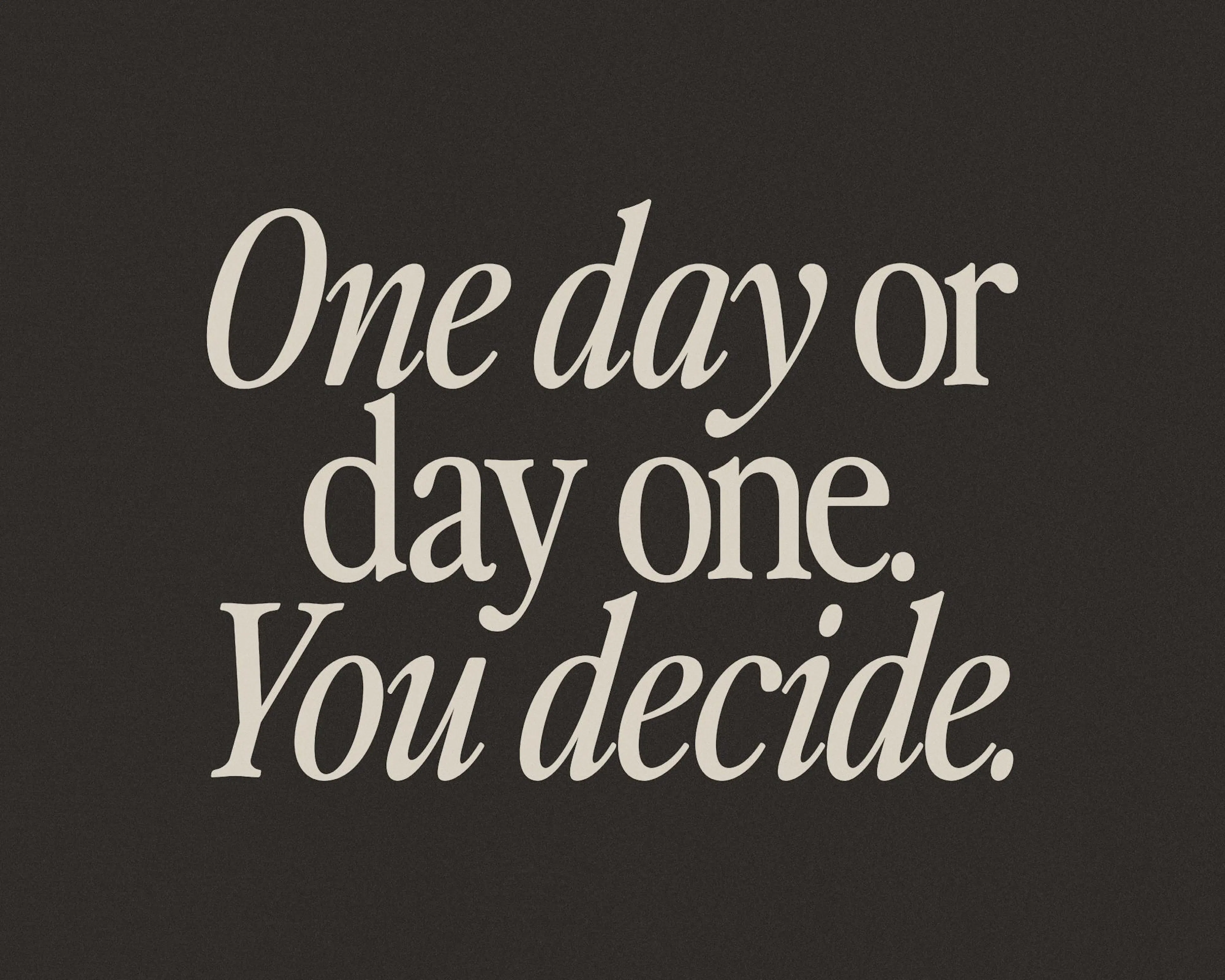 One day or day one. You decide. inspirational quote print with a subtle grainy effect.