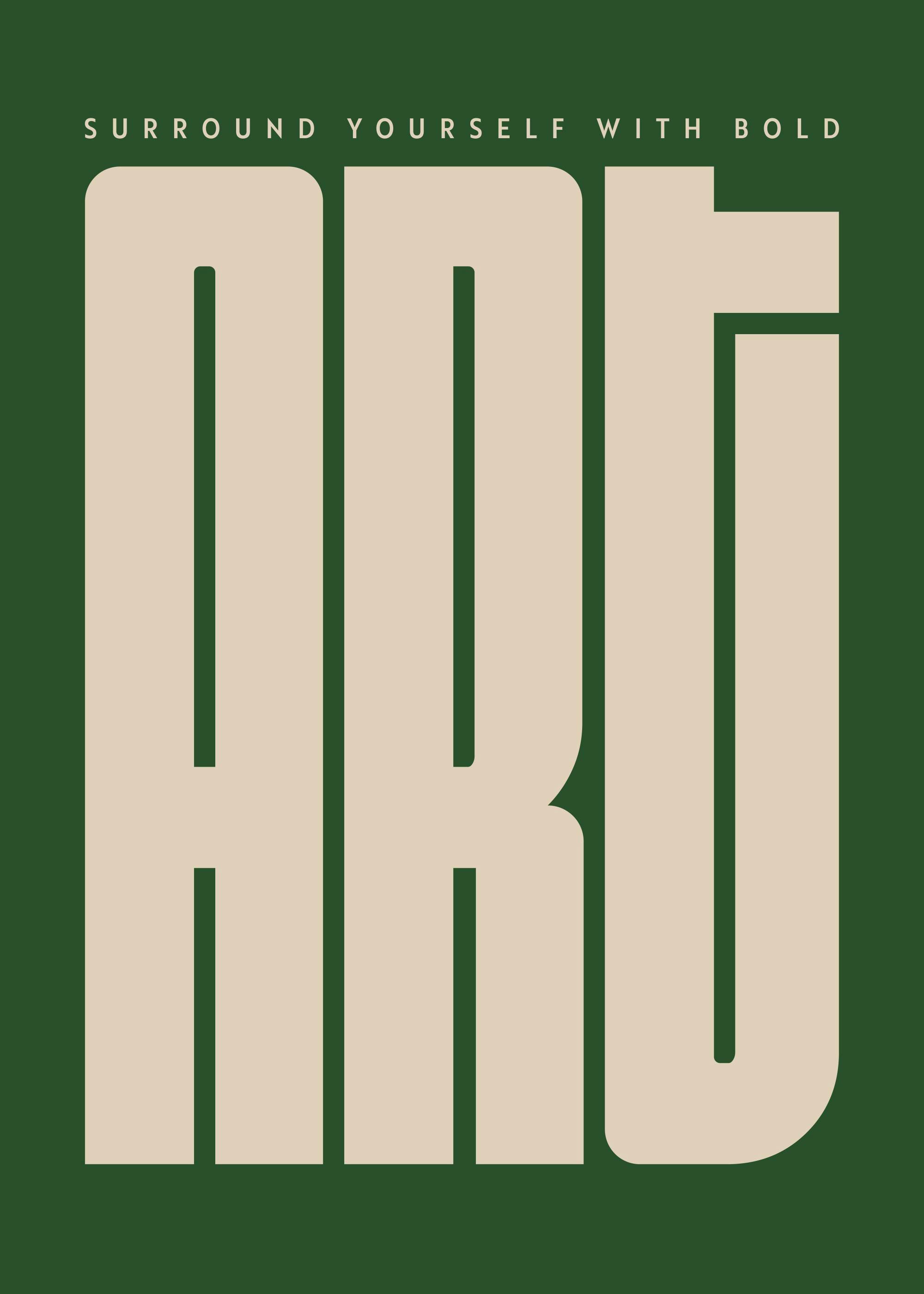 A print with the word ART in large, bold beige letters on a deep green background, with SURROUND YOURSELF WITH BOLD in smaller t