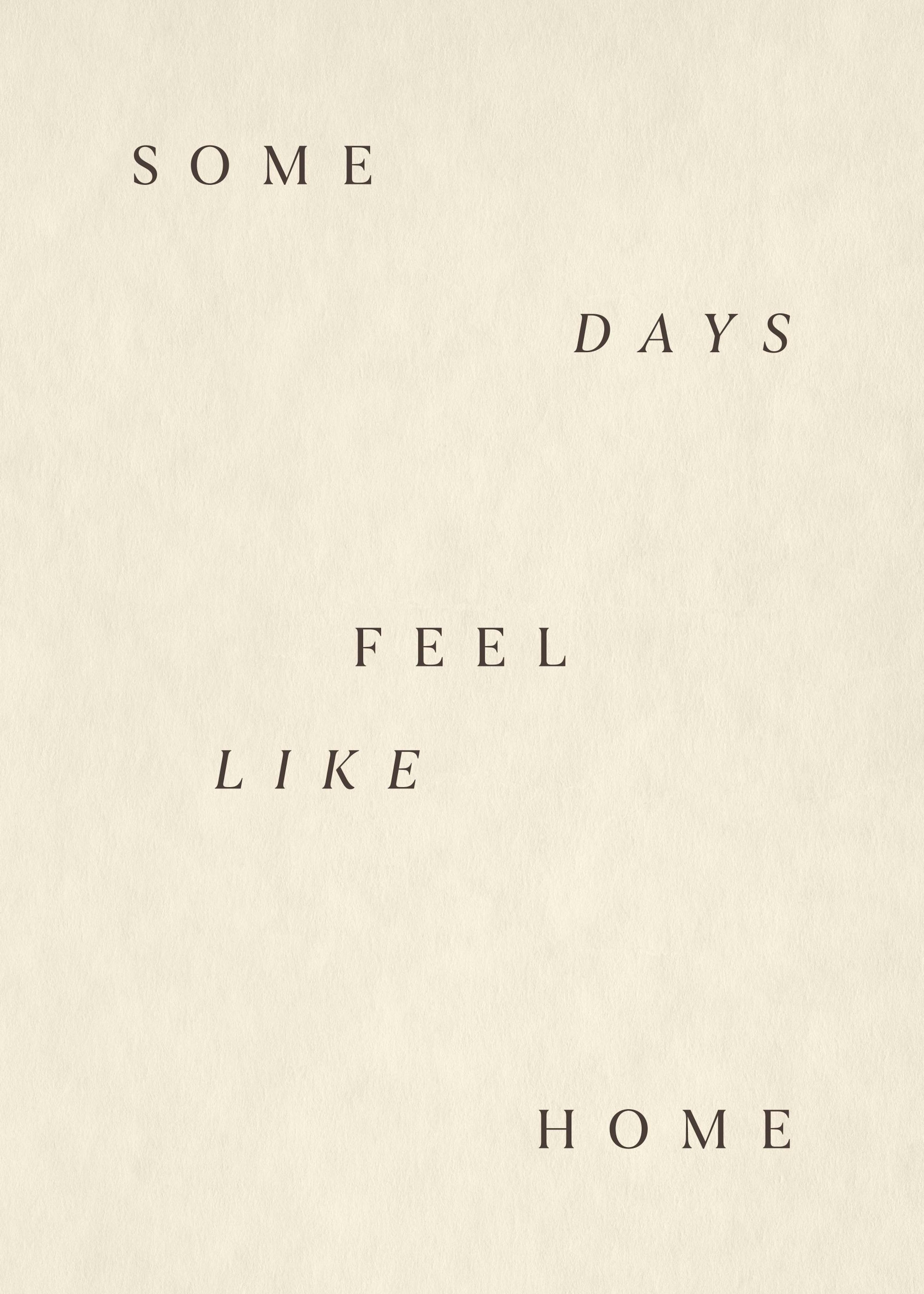 A minimalist print with the phrase SOME DAYS FEEL LIKE HOME in dark brown serif text on a cream background.