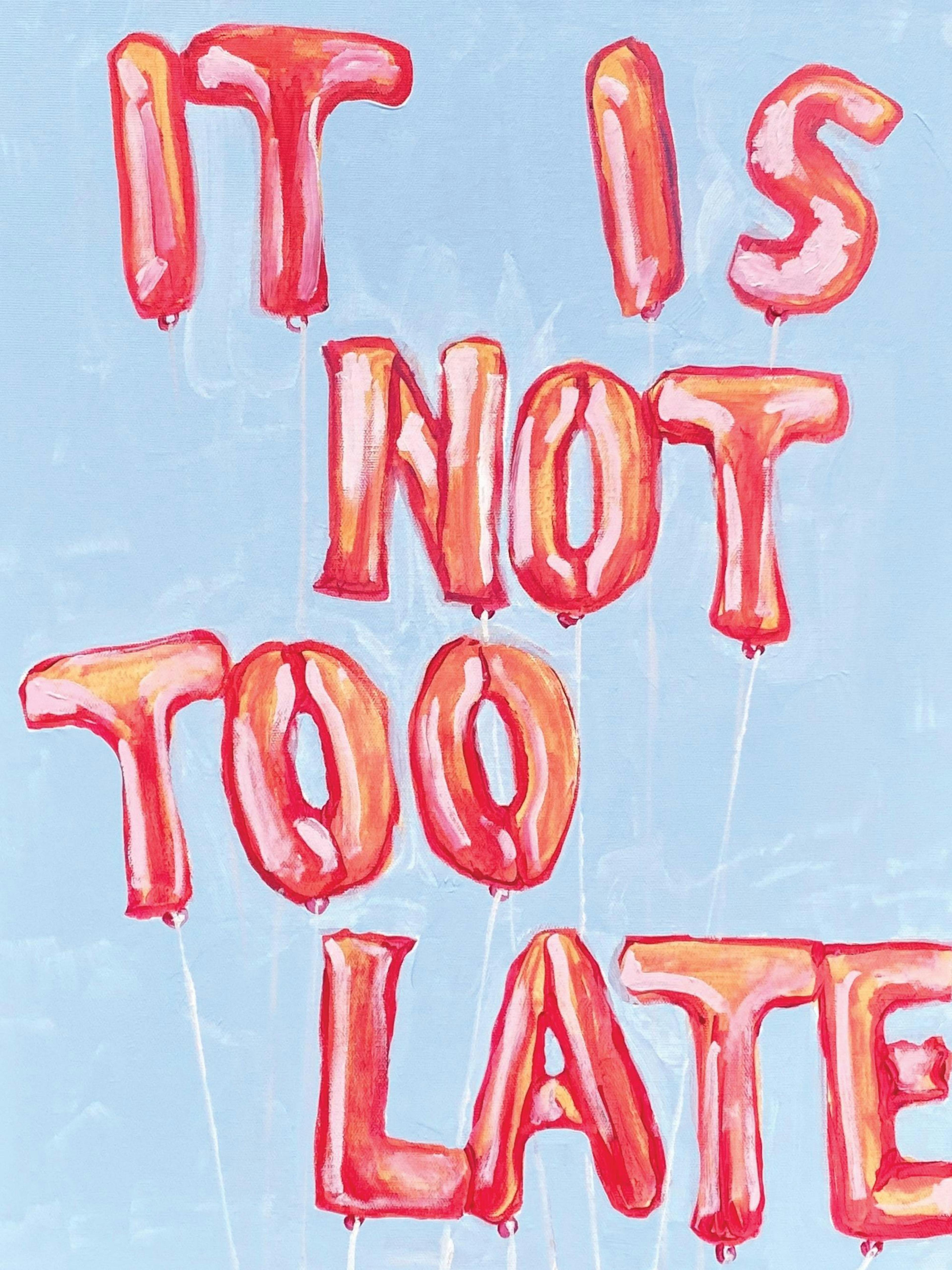 Lindsey Chereks hand-painted artwork of red and pink balloons spelling It is not too late on a blue background.