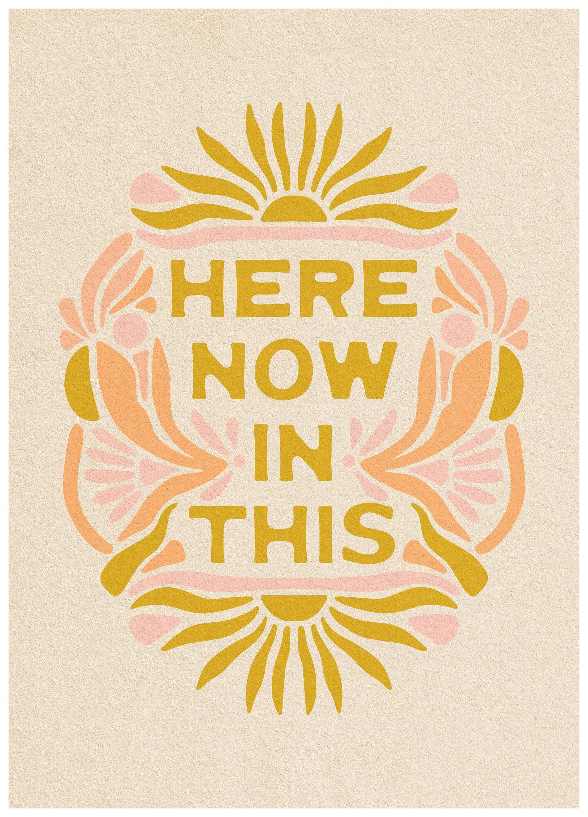 The SoulShine Co. - Here Now In This Print (50x70 cm)