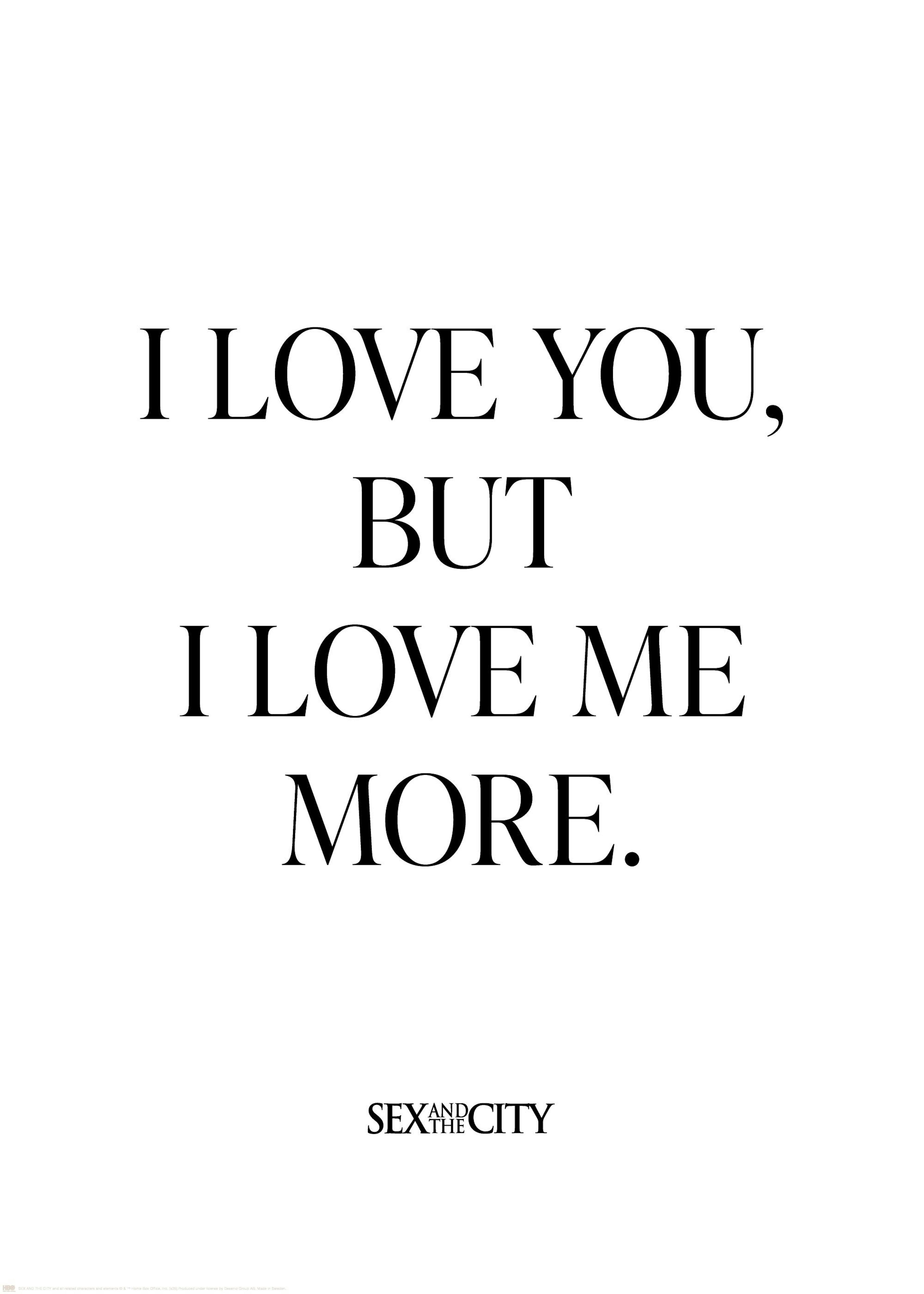 Sex and the City quote print: I Love You, But I Love Me More in black text on a white poster.