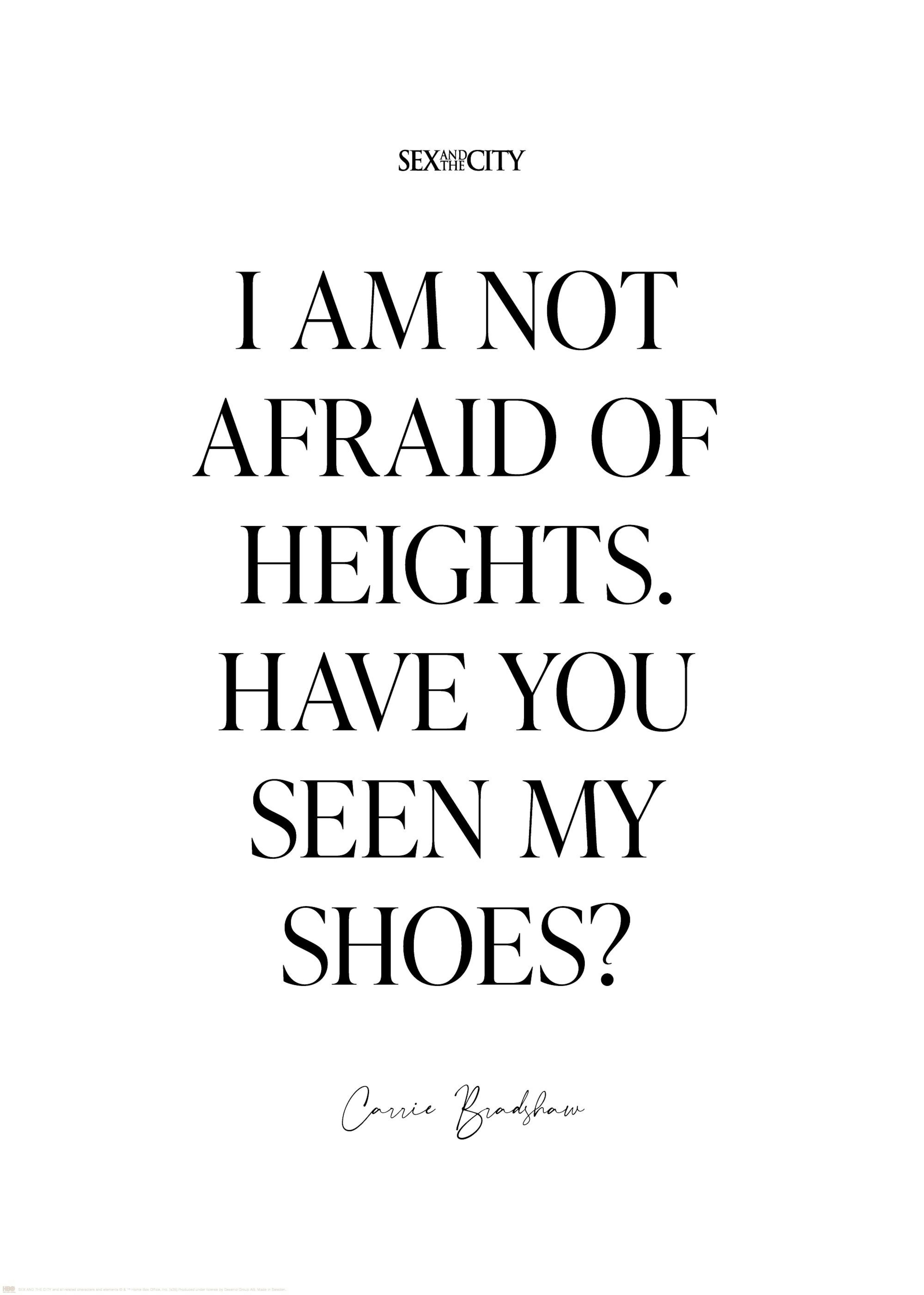Sex and the City quote poster with I Am Not Afraid Of Heights. Have You Seen My Shoes? in black text on white.
