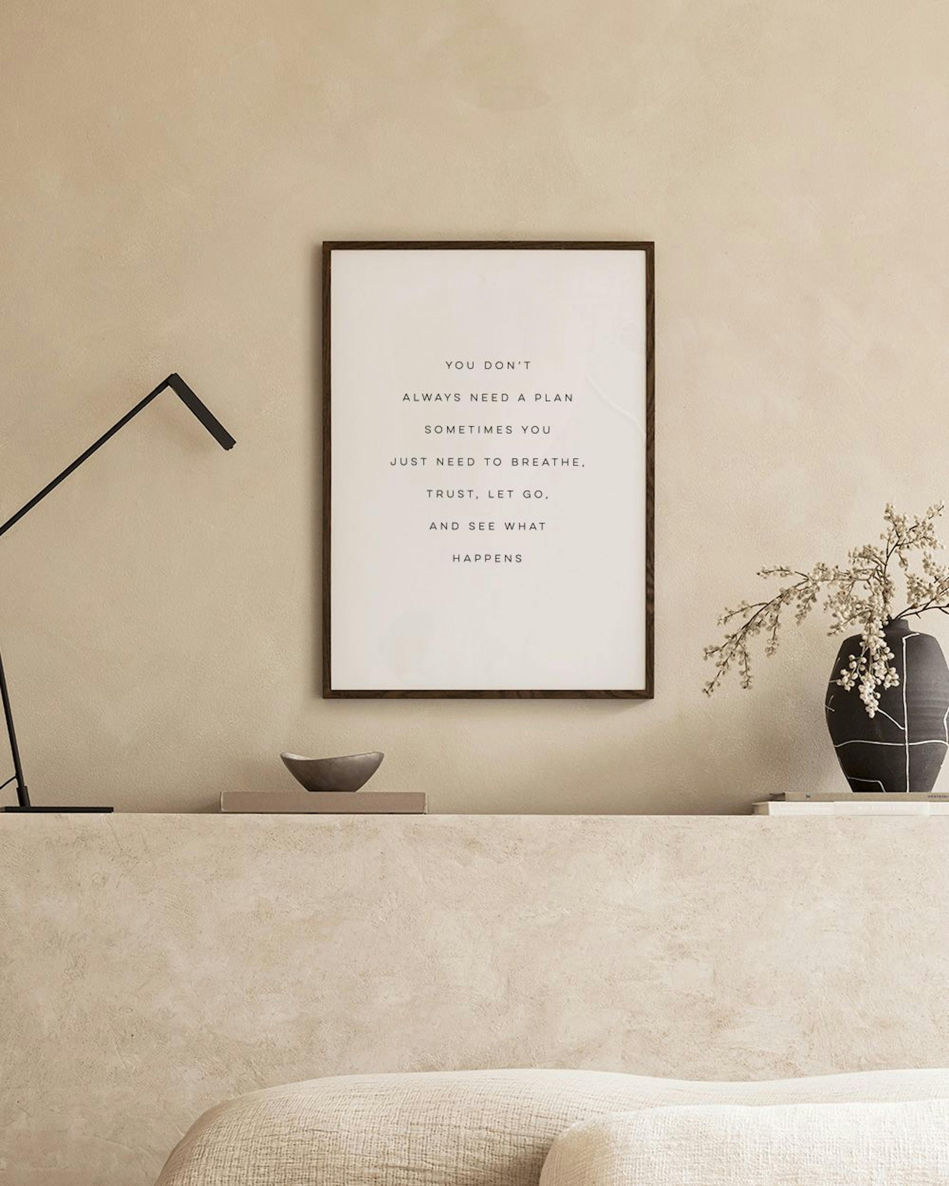 A print with the quote YOU DONT ALWAYS NEED A PLAN SOMETIMES YOU JUST NEED TO BREATHE, TRUST, LET GO, AND SEE WHAT HAPPENS displ